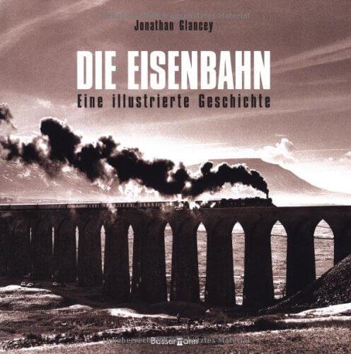 Die Eisenbahn - eine illustrierte Geschichte